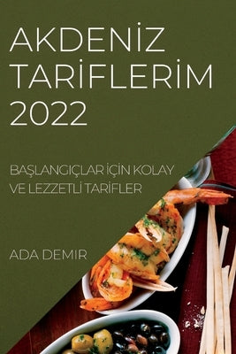 Akden&#304;z Tar&#304;fler&#304;m 2022: Ba&#350;langiçlar &#304;ç&#304;n Kolay Ve Lezzetl&#304; Tar&#304;fler by Demir, Ada