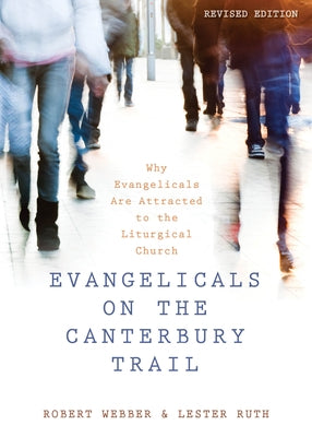 Evangelicals on the Canterbury Trail: Why Evangelicals Are Attracted to the Liturgical Church by Webber, Robert E.