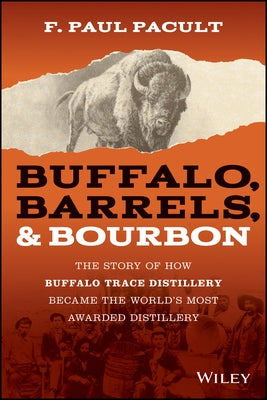 Buffalo, Barrels, & Bourbon: The Story of How Buffalo Trace Distillery Became the World's Most Awarded Distillery by Pacult, F. Paul