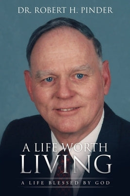 A Life Worth Living: A Life Blessed By God by Pinder, Robert H.