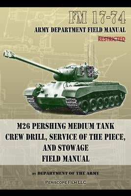 FM 17-74 M26 Pershing Medium Tank Crew Drill, Service of the Piece and Stowage: Field Manual by Army, Department Of the