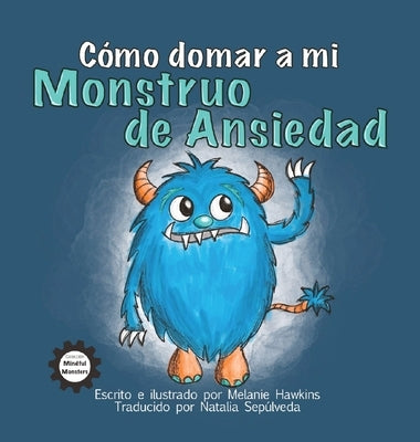 Cómo Domar a Mi Monstruo de Ansiedad by Hawkins, Melanie