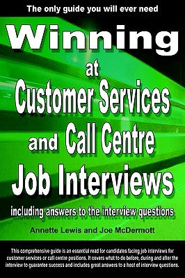 Winning at Customer Services and Call Centre Job Interviews Including Answers to the Interview Questions by Lewis, Annette