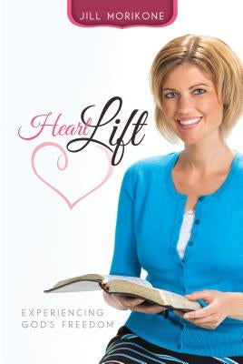 Heartlift: Experiencing God's Freedom by Morikone, Jill