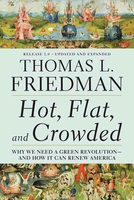 Hot, Flat, and Crowded 2.0: Why We Need a Green Revolution--And How It Can Renew America by Friedman, Thomas L.