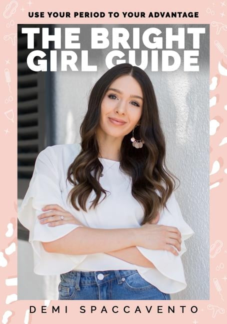 The Bright Girl Guide: Use your period to your advantage by Spaccavento, Demi
