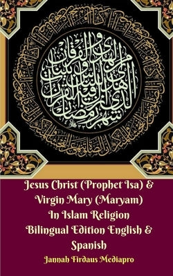 Jesus Christ (Prophet Isa) and Virgin Mary (Maryam) In Islam Religion Bilingual Edition English and Spanish Standar Ver by Mediapro, Jannah Firdaus