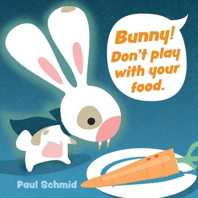 Bunny! Don't Play with Your Food by Schmid, Paul