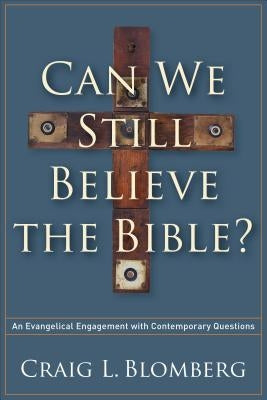 Can We Still Believe the Bible?: An Evangelical Engagement with Contemporary Questions by Blomberg, Craig L.