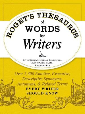 Roget's Thesaurus of Words for Writers: Over 2,300 Emotive, Evocative, Descriptive Synonyms, Antonyms, and Related Terms Every Writer Should Know by Olsen, David