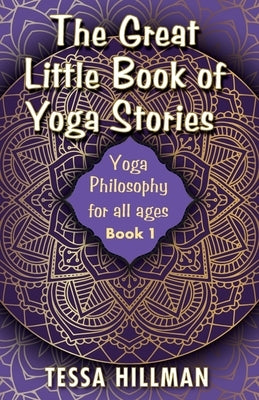 The Great Little Book of Yoga Stories: Yoga Philosophy for All Ages - Book 1 by Hillman, Tessa