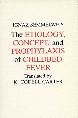 Etiology, Concept and Prophylaxis of Childbed Fever by Semmelweis, Ignaz