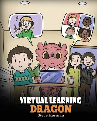 Virtual Learning Dragon: A Story About Distance Learning to Help Kids Learn Online. by Herman, Steve