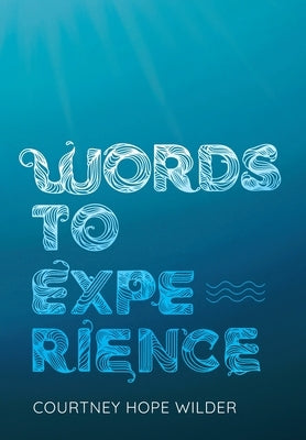 Words to Experience by Wilder, Courtney Hope