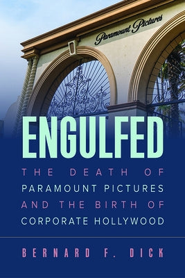 Engulfed: The Death of Paramount Pictures and the Birth of Corporate Hollywood by Dick, Bernard F.