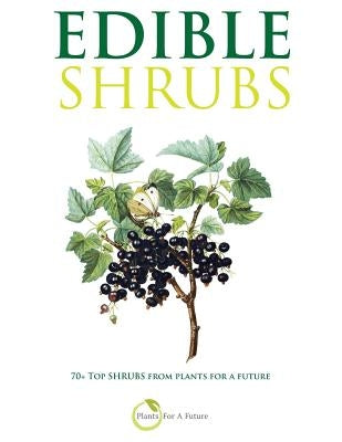 Edible Shrubs: 70+ Top Shrubs from Plants For A Future by Future, Plants for a.