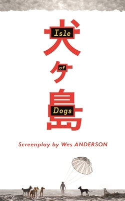 Isle of Dogs: The Screenplay by Anderson, Wes