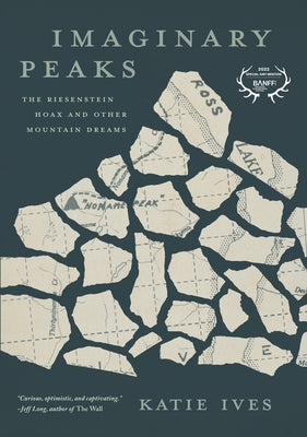 Imaginary Peaks: The Riesenstein Hoax and Other Mountain Dreams by Ives, Katie