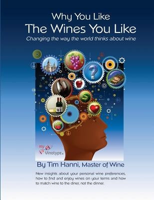 Why You Like the Wines You Like: Changing the way the world thinks about wine. by Johnson, Bob