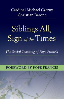 Siblings All, Sign of the Times: The Social Teaching of Pope Francis by Czerny, Cardinal Michael