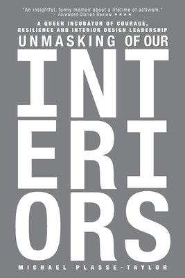 Unmasking of Our Interiors: A Queer Incubator of Courage, Resilience and Interior Design Leadership by Plasse-Taylor, Michael