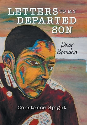 Letters To My Departed Son: Dear Brandon by Spight, Constance