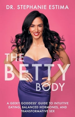 The Betty Body: A Geeky Goddess' Guide to Intuitive Eating, Balanced Hormones, and Transformative Sex by Estima, Stephanie