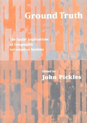 Ground Truth: The Social Implications of Geographic Information Systems by Pickles, John