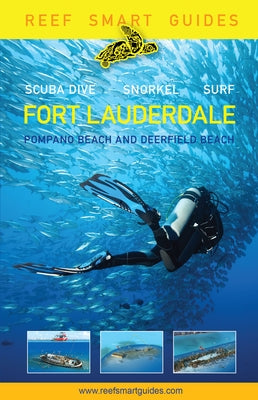 Reef Smart Guides Florida: Fort Lauderdale, Pompano Beach and Deerfield Beach: Scuba Dive. Snorkel. Surf. (Best Diving Spots in Florida) by McDougall, Peter