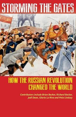 Storming the Gates: How the Russian Revolution Changed the World by Becker, Richard