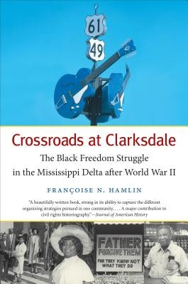 Crossroads at Clarksdale: The Black Freedom Struggle in the Mississippi Delta after World War II by Hamlin, Fran&#231;oise N.