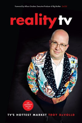 Reality TV: An Insider's Guide to Tv's Hottest Market -2nd Edition by Devolld, Troy