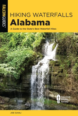 Hiking Waterfalls Alabama: A Guide to the State's Best Waterfall Hikes by Cuhaj, Joe