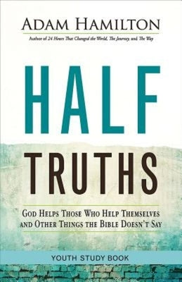 Half Truths Youth Study Book: God Helps Those Who Help Themselves and Other Things the Bible Doesn't Say by Hamilton, Adam