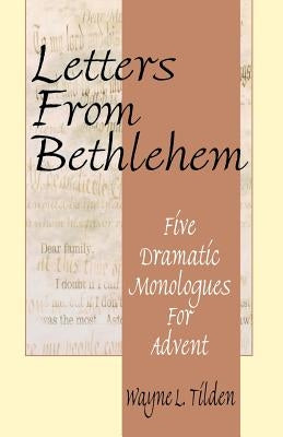Letters From Bethlehem: Five Dramatic Monologues for Advent by Tilden, Wayne L.