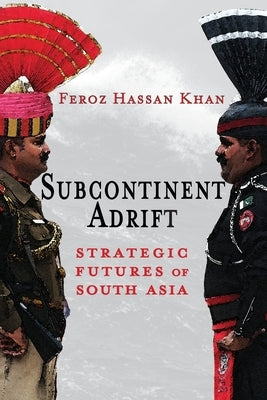 Subcontinent Adrift: Strategic Futures of South Asia by Khan, Feroz Hassan