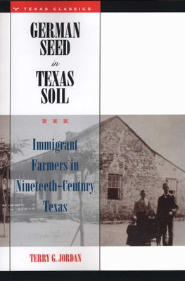 German Seed in Texas Soil: Immigrant Farmers in Nineteenth-Century Texas by Jordan, Terry G.