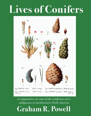 Lives of Conifers: A Comparative Account of the Coniferous Trees Indigenous to Northeastern North America by Powell, Graham