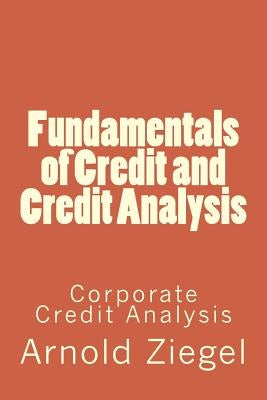 Fundamentals of Credit and Credit Analysis: Corporate Credit Analysis by Ziegel, Ronna