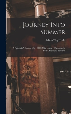 Journey Into Summer: a Naturalist's Record of a 19,000-mile Journey Through the North American Summer by Teale, Edwin Way 1899-1980