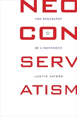 Neoconservatism: The Biography of a Movement by Vaisse, Justin
