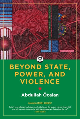 Beyond State, Power, and Violence by &#214;calan, Abdullah