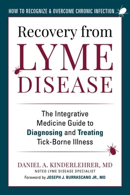 Recovery from Lyme Disease: The Integrative Medicine Guide to Diagnosing and Treating Tick-Borne Illness by Kinderlehrer, Daniel A.