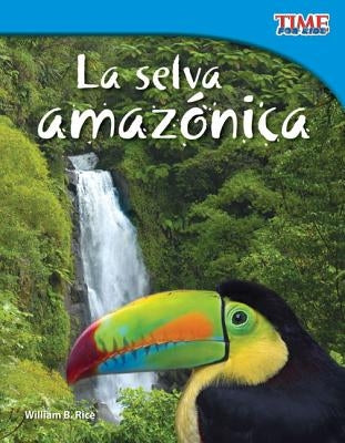 La selva amazónica (Amazon Rainforest) (Spanish Version) = The Amazon Rainforest by Rice, William B.