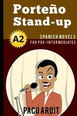 Spanish Novels: Porteño Stand-up (Spanish Novels for Pre Intermediates - A2) by Ardit, Paco