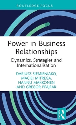 Power in Business Relationships: Dynamics, Strategies and Internationalisation by Siemieniako, Dariusz