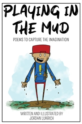 Playing in the Mud: Poems to Capture the Imagination by Lukrich, Jordan