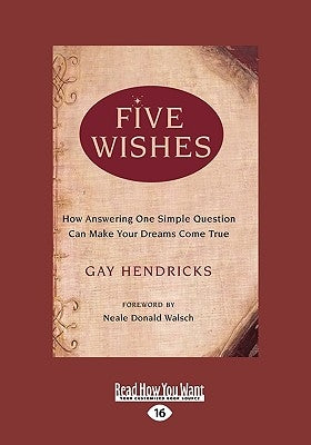 Five Wishes: How Answering One Simple Question Can Make Your Dreams Come True (Easyread Large Edition) by Hendricks, Gay
