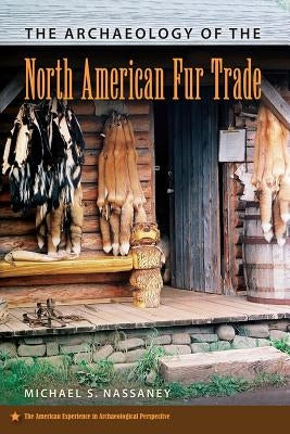 The Archaeology of the North American Fur Trade by Nassaney, Michael S.