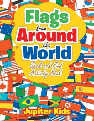 Flags From Around the World: Seek and Find Activity Book by Jupiter Kids